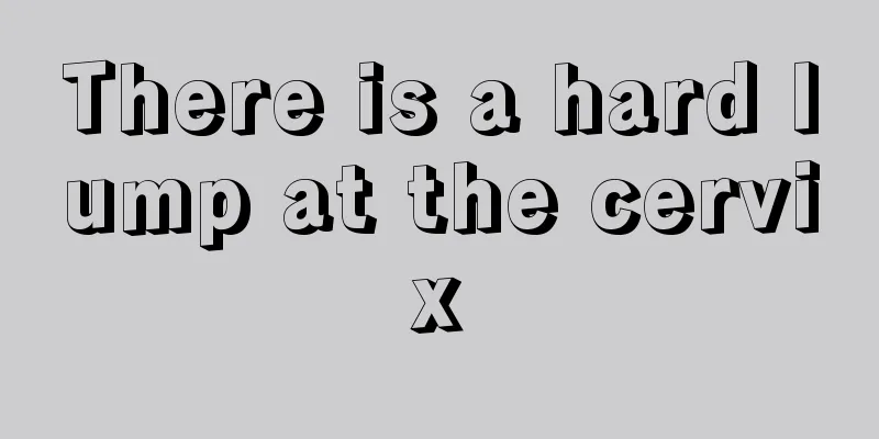 There is a hard lump at the cervix