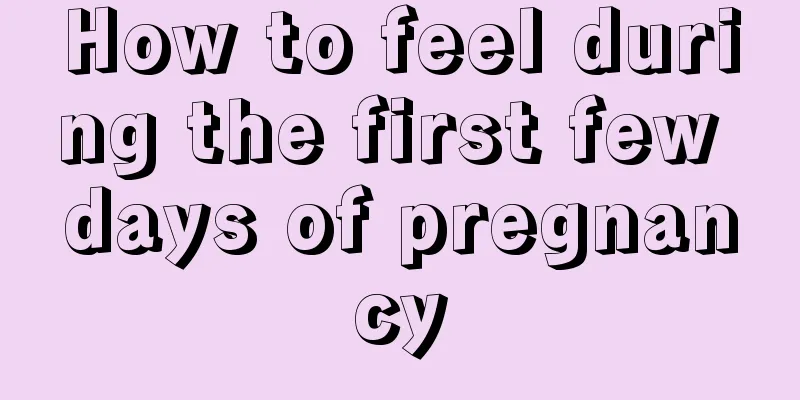 How to feel during the first few days of pregnancy