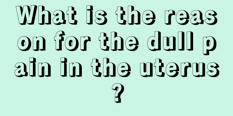 What is the reason for the dull pain in the uterus?