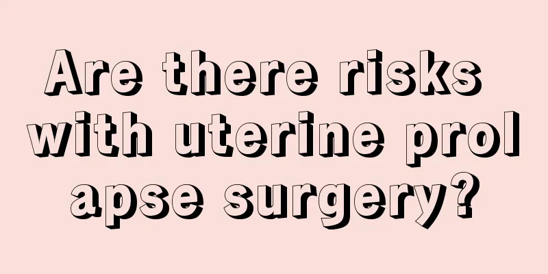 Are there risks with uterine prolapse surgery?