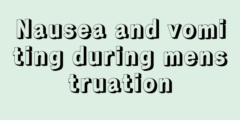 Nausea and vomiting during menstruation