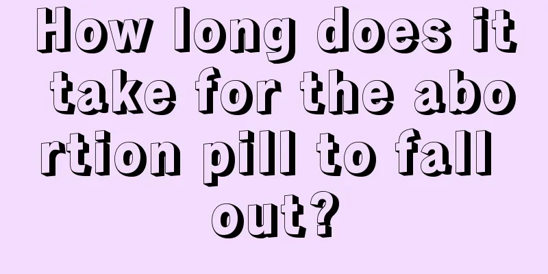 How long does it take for the abortion pill to fall out?