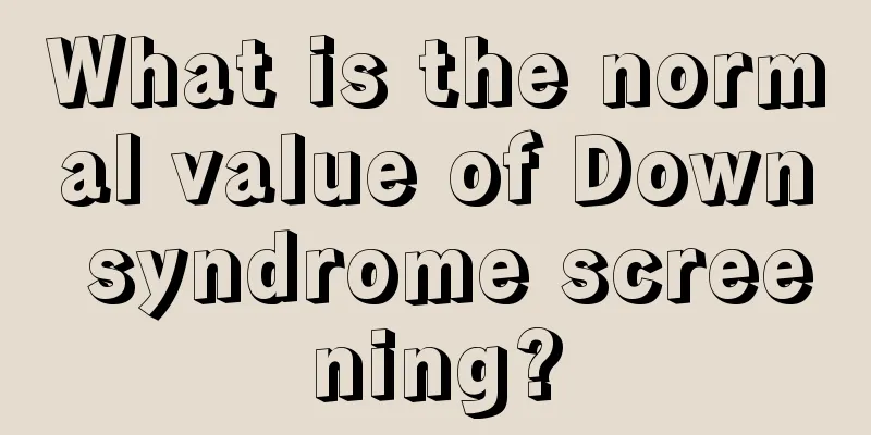 What is the normal value of Down syndrome screening?