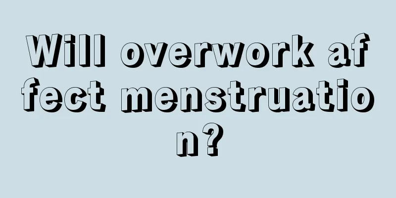 Will overwork affect menstruation?