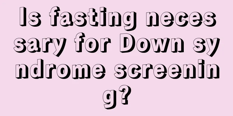 Is fasting necessary for Down syndrome screening?