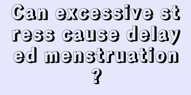 Can excessive stress cause delayed menstruation?