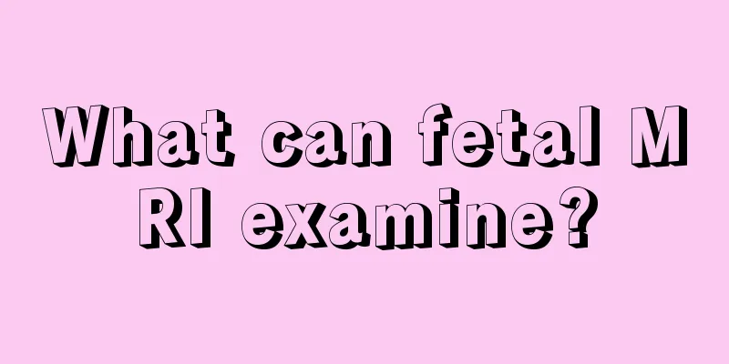 What can fetal MRI examine?