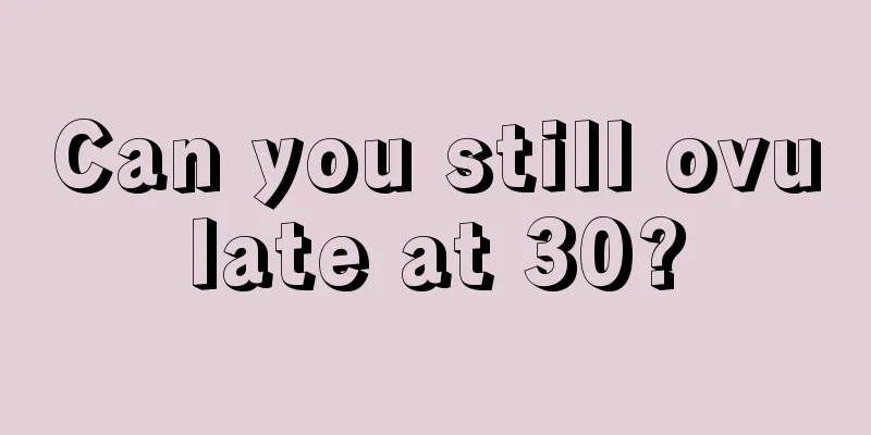 Can you still ovulate at 30?