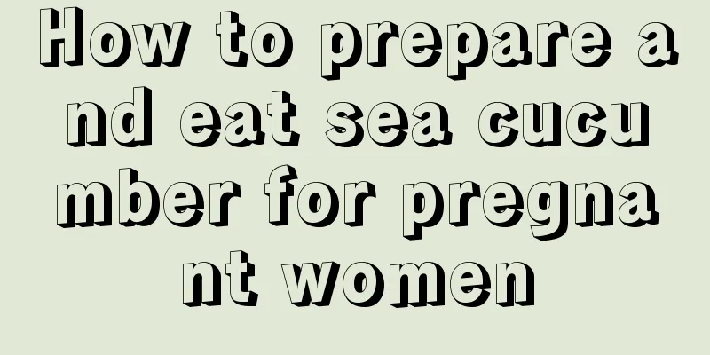 How to prepare and eat sea cucumber for pregnant women