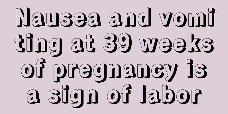 Nausea and vomiting at 39 weeks of pregnancy is a sign of labor