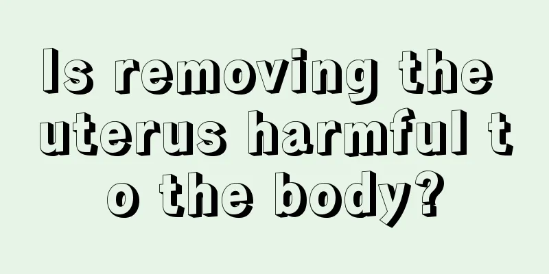 Is removing the uterus harmful to the body?