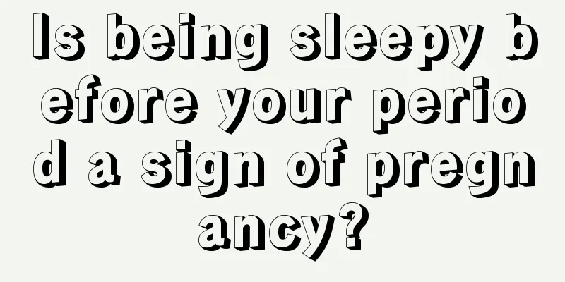 Is being sleepy before your period a sign of pregnancy?