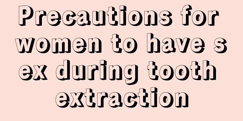 Precautions for women to have sex during tooth extraction