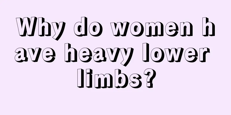 Why do women have heavy lower limbs?