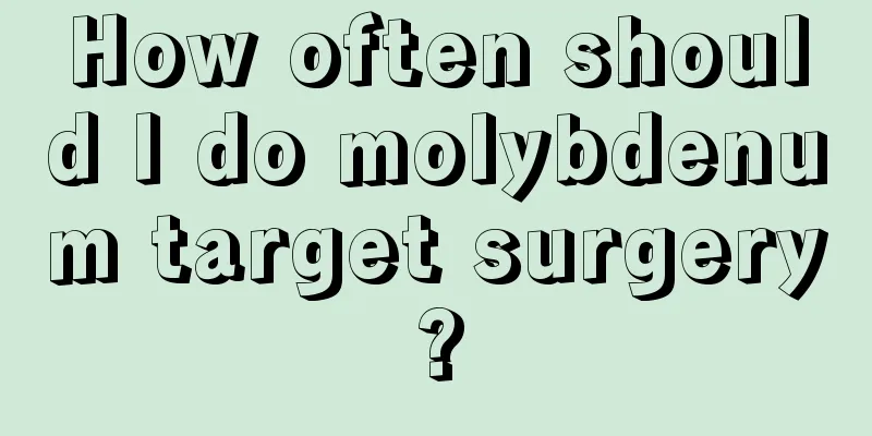 How often should I do molybdenum target surgery?