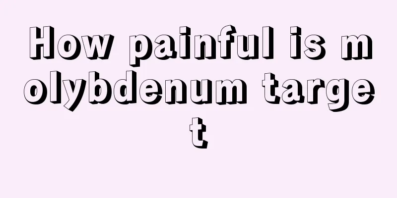 How painful is molybdenum target