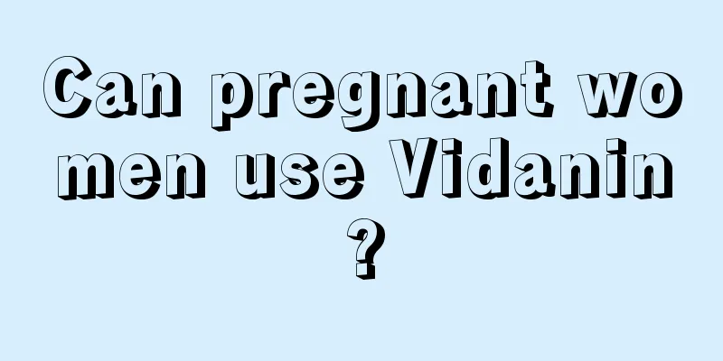 Can pregnant women use Vidanin?