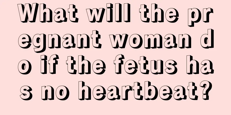 What will the pregnant woman do if the fetus has no heartbeat?