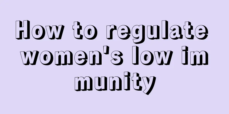 How to regulate women's low immunity