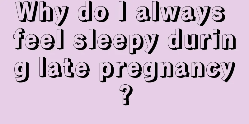 Why do I always feel sleepy during late pregnancy?