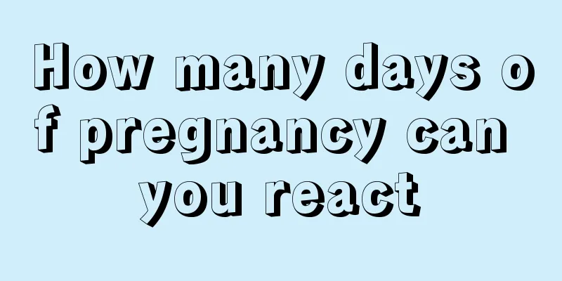 How many days of pregnancy can you react