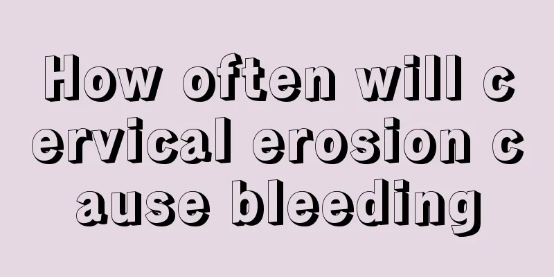 How often will cervical erosion cause bleeding