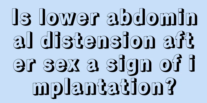 Is lower abdominal distension after sex a sign of implantation?