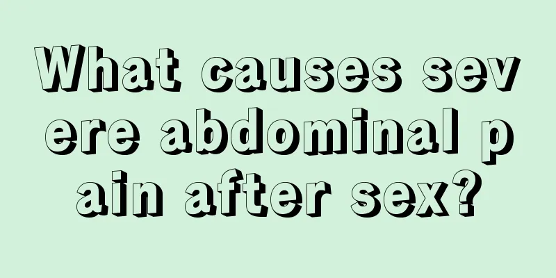 What causes severe abdominal pain after sex?