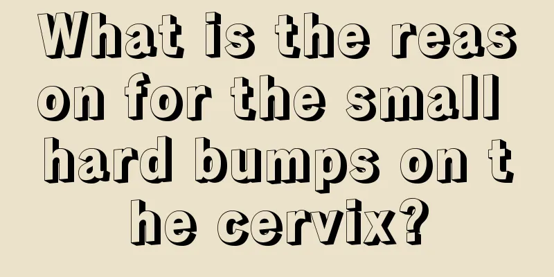 What is the reason for the small hard bumps on the cervix?