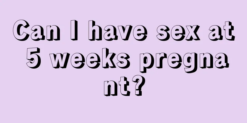 Can I have sex at 5 weeks pregnant?