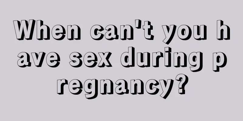 When can't you have sex during pregnancy?