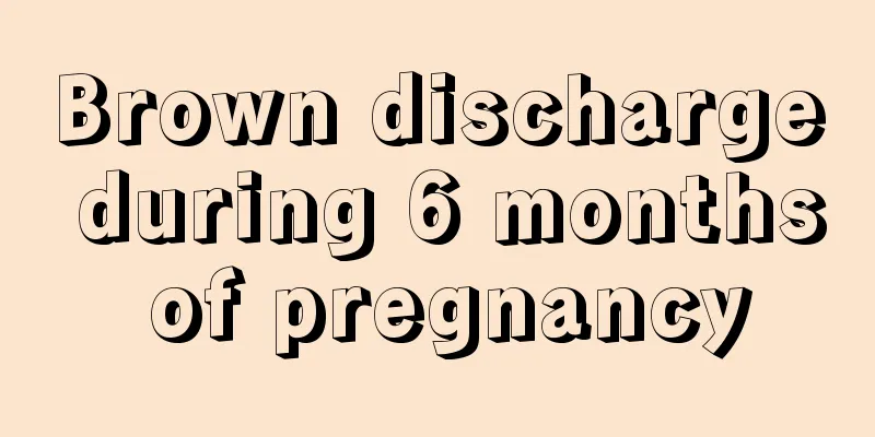 Brown discharge during 6 months of pregnancy