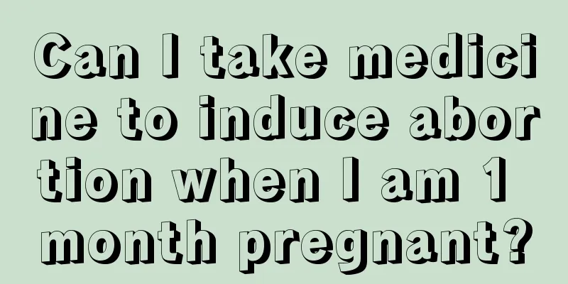 Can I take medicine to induce abortion when I am 1 month pregnant?