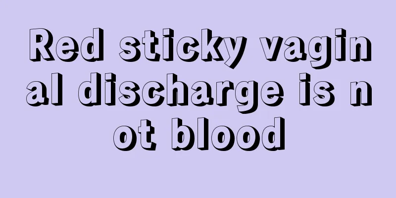 Red sticky vaginal discharge is not blood