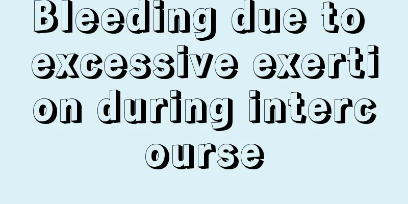 Bleeding due to excessive exertion during intercourse