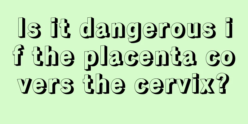 Is it dangerous if the placenta covers the cervix?