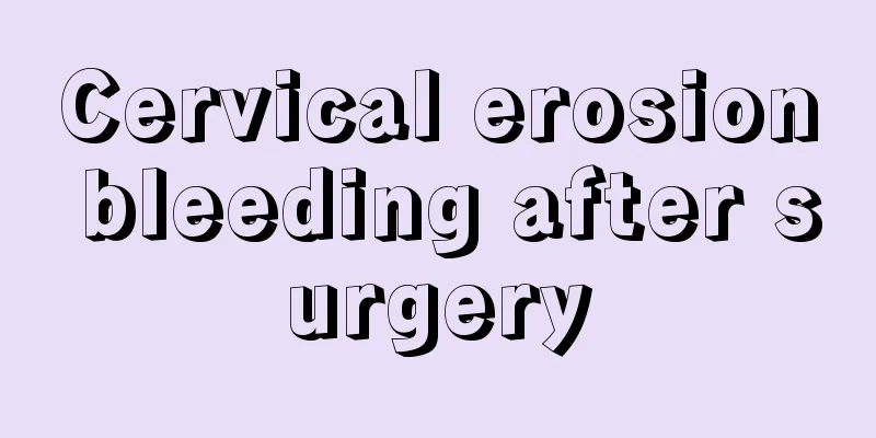 Cervical erosion bleeding after surgery