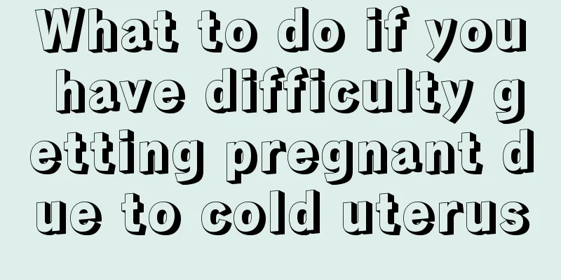 What to do if you have difficulty getting pregnant due to cold uterus