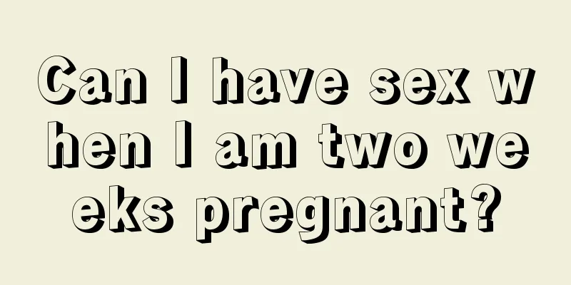 Can I have sex when I am two weeks pregnant?