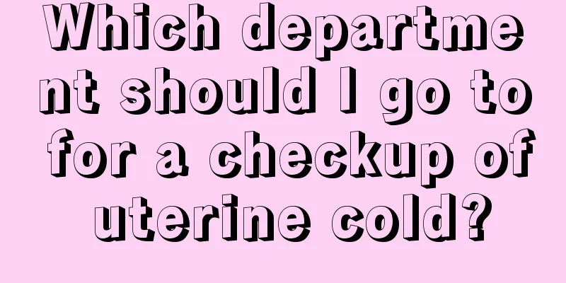 Which department should I go to for a checkup of uterine cold?