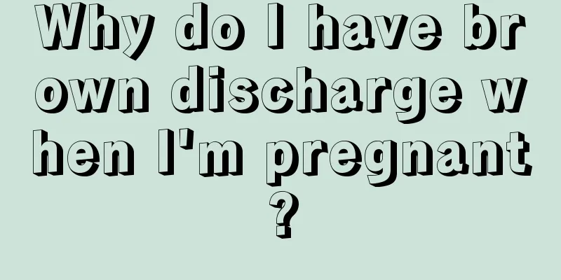 Why do I have brown discharge when I'm pregnant?