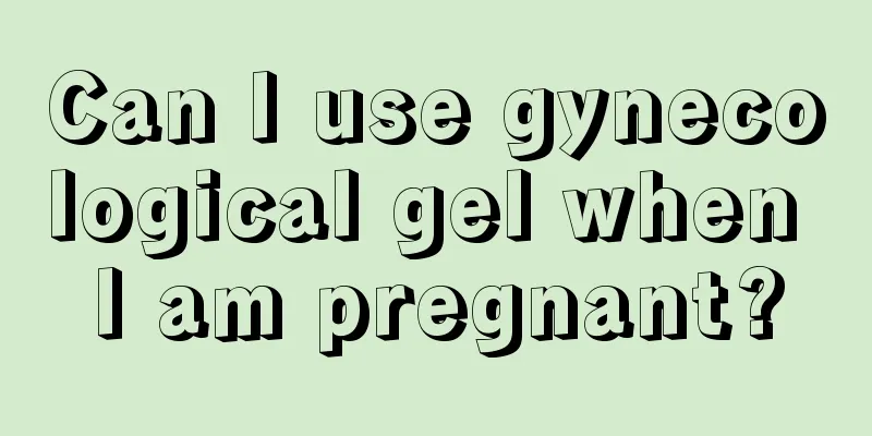 Can I use gynecological gel when I am pregnant?