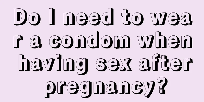 Do I need to wear a condom when having sex after pregnancy?