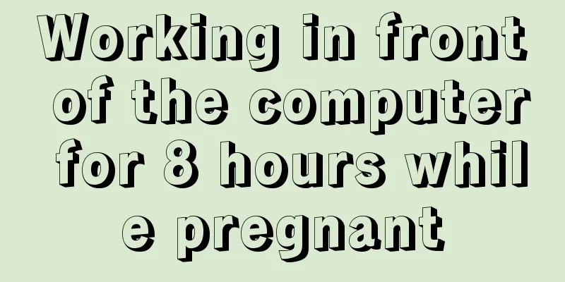 Working in front of the computer for 8 hours while pregnant