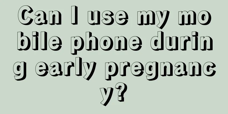 Can I use my mobile phone during early pregnancy?