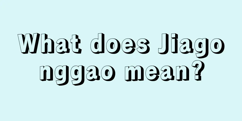 What does Jiagonggao mean?