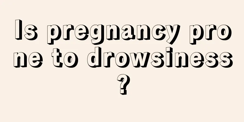 Is pregnancy prone to drowsiness?