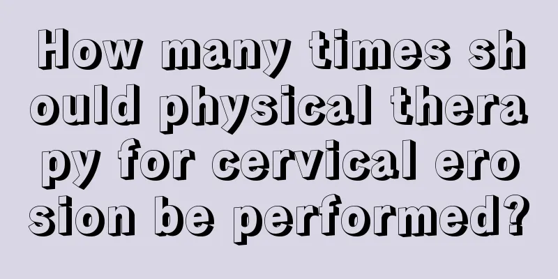 How many times should physical therapy for cervical erosion be performed?