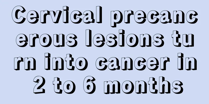 Cervical precancerous lesions turn into cancer in 2 to 6 months