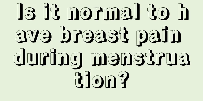 Is it normal to have breast pain during menstruation?